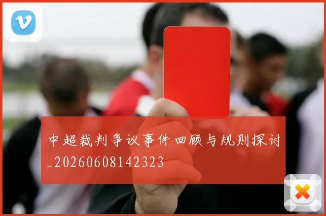 中超裁判争议事件回顾与规则探讨_20260608142323